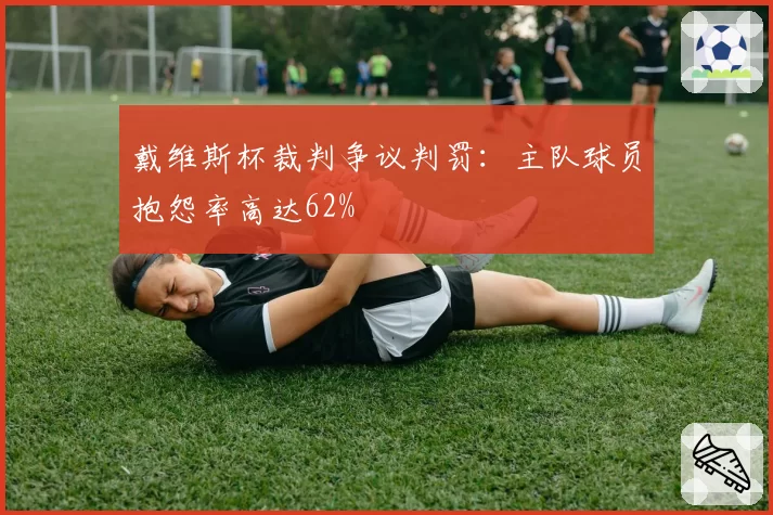 戴维斯杯裁判争议判罚：主队球员抱怨率高达62%