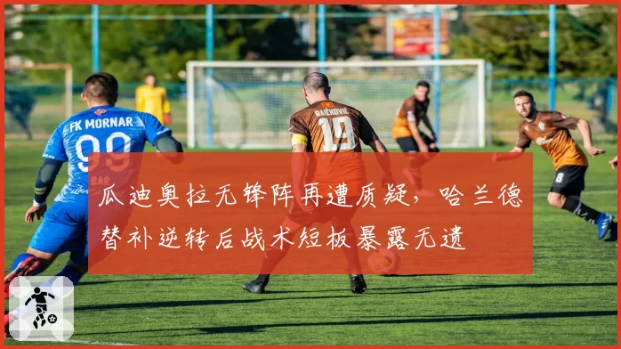 瓜迪奥拉无锋阵再遭质疑，哈兰德替补逆转后战术短板暴露无遗