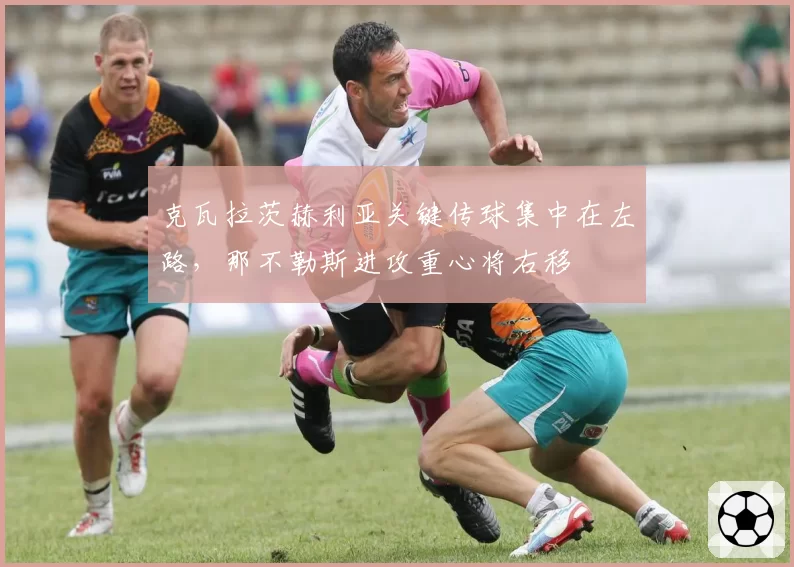克瓦拉茨赫利亚关键传球集中在左路，那不勒斯进攻重心将右移