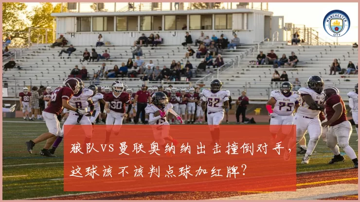 狼队vs曼联奥纳纳出击撞倒对手,这球该不该判点球加红牌?